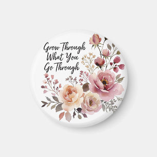 Grow Through It, Bloom Into Something Beautiful Magnet