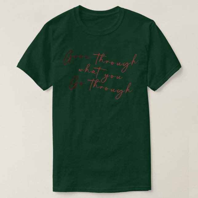 Grow Through What You Go Through 2 T-Shirt (Design Front)
