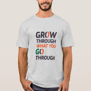 GROW THROUGH WHAT YOU GO THROUGH D02 T-Shirt