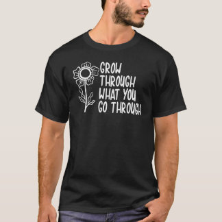Grow Through What You Go Through Motivational Upli T-Shirt