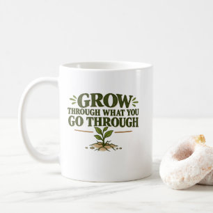 Grow Through What You Go Through T-Shirt Coffee Mug