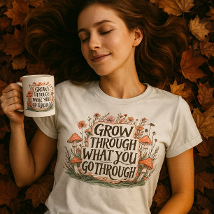  Grow Through What You Go through tee