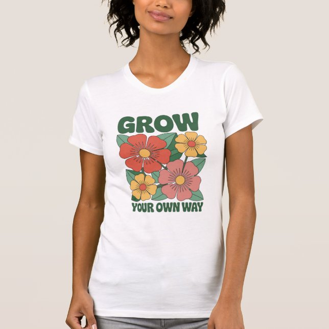 Grow Your Own Way – Bold Floral Inspiration T-Shirt (Front)
