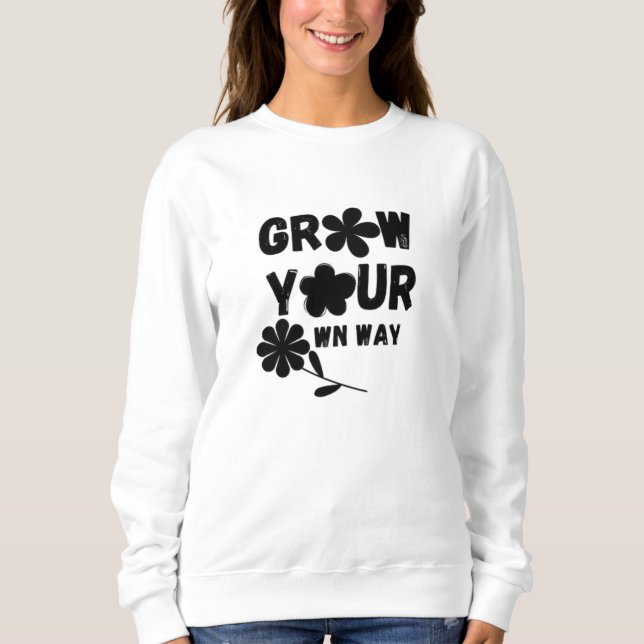 Grow Your Own Way Sweatshirt (Front)