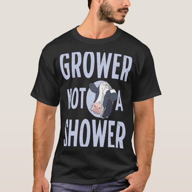 GROWER NOT A SHOWER   Cattle Farming T-Shirt (Front)