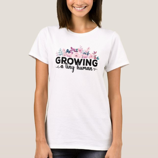 Growing a Tiny Human Flower Pregnancy Announcement T-Shirt (Front)