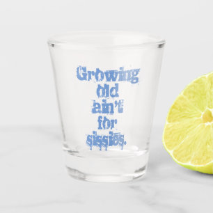 Growing Old Ain't for Sissies Blue Letters Shot Glass