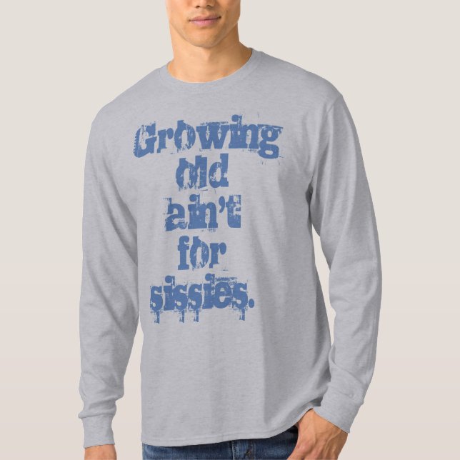 Growing Old Ain't for Sissies Blue Letters  T-Shirt (Front)