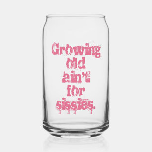 Growing Old Ain't for Sissies in Pink Can Glass