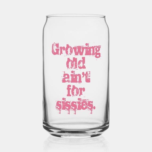 Growing Old Ain't for Sissies Pink Letters Can Glass (Front)