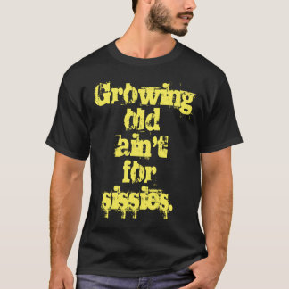 Growing Old Ain't for Sissies Yellow Letters T-Shirt