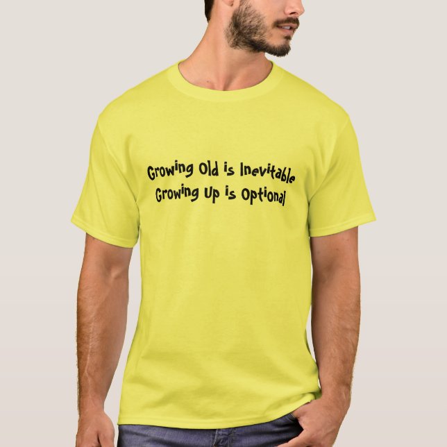 Growing Old is Inevitable - Growing Up is Optional T-Shirt (Front)