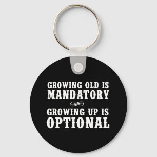 Growing Old Is Mandatory, Growing Up Is Optional Key Ring