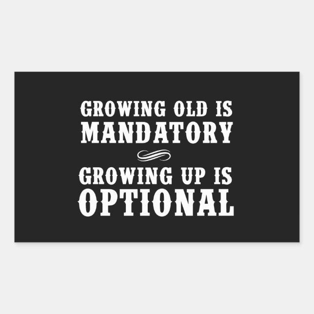 Growing Old Is Mandatory, Growing Up Is Optional Rectangular Sticker (Front)