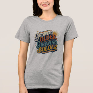 Growing Older Growing Bolder Retro Quote | Positiv Tri-Blend Shirt
