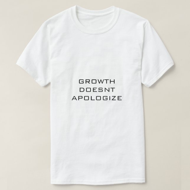 GROWTH DOESNT APOLOGIZE White T-Shirt (Design Front)