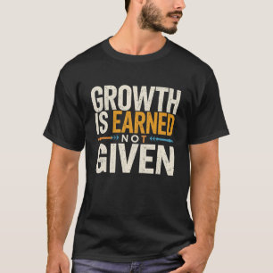 Growth Is Earned Not Given Motivational Men’s  T-Shirt