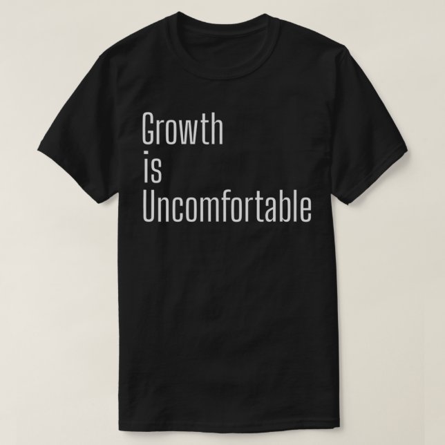 Growth Is Uncomfortable  T-Shirt (Design Front)