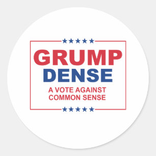 GRUMP DENSE 2016 - A vote against common sense - A Classic Round Sticker