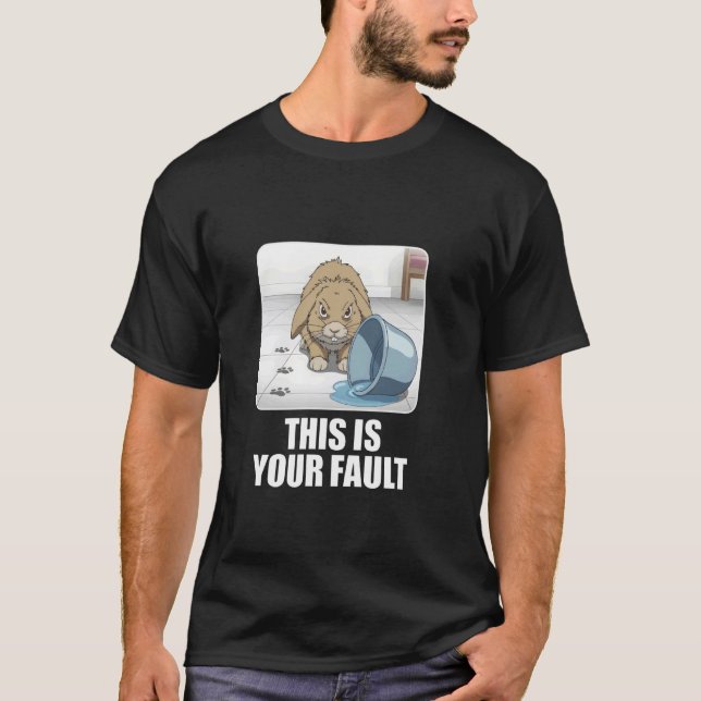 Grumpy Bunny THIS IS YOUR FAULT Pet Lover Funny Ra T-Shirt (Front)