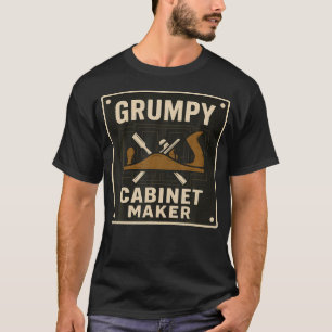 Grumpy Cabinet Maker T-Shirt