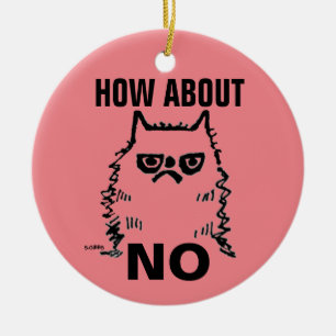 Grumpy cat funny Christmas ornament, How about NO Ceramic Tree Decoration