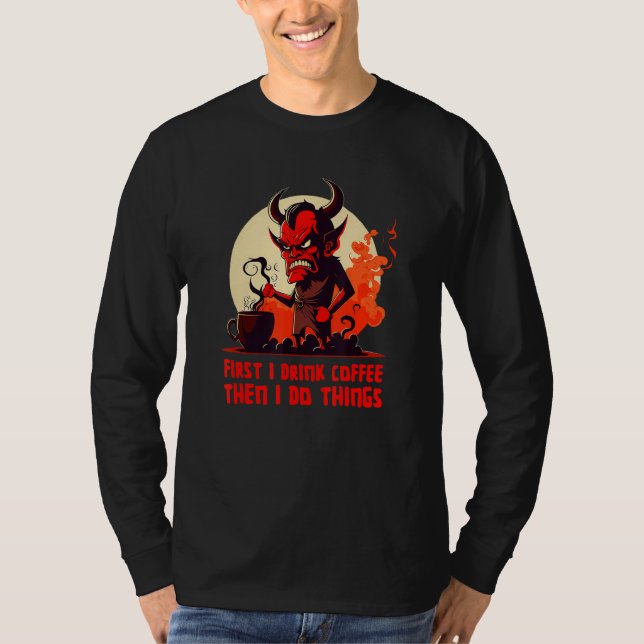 Grumpy Devil - First I Drink Coffee - Saying T-Shirt (Front)