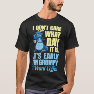 Grumpy Dragon Coffee  I Don't Care What Day it is  T-Shirt