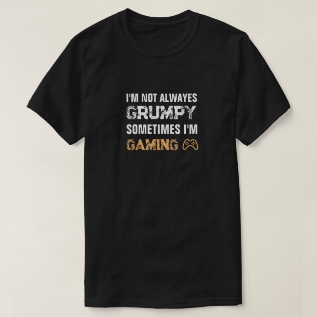 Grumpy Gamer Funny Gaming Quote T-Shirt (Design Front)