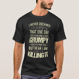 Grumpy Grandpa Old Man Joke Sarcastic Humour Sayin T-Shirt