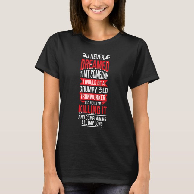 Grumpy Old Ironworker Ironwork Ironworkers T-Shirt (Front)