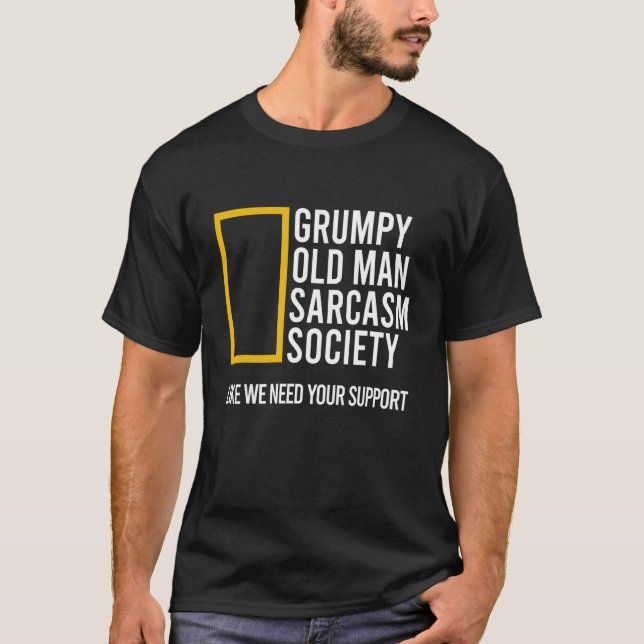 Grumpy Old Man Sarcasm Society Like We Need Your S T-Shirt (Front)