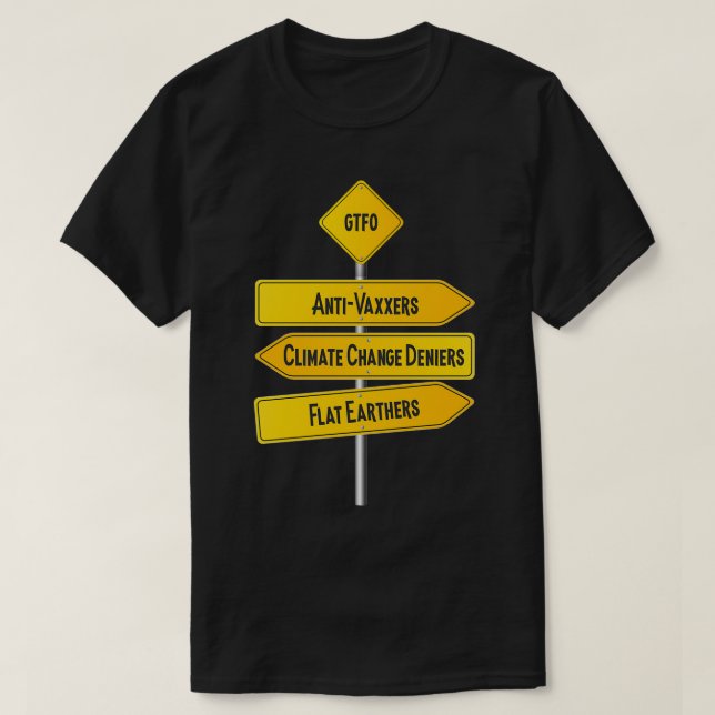 GTFO AntiVaxxers Climate Change Deniers Flat Earth T-Shirt (Design Front)