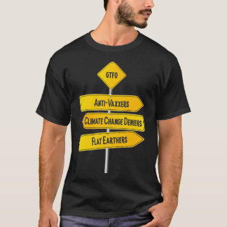 GTFO AntiVaxxers Climate Change Deniers Flat Earth T-Shirt