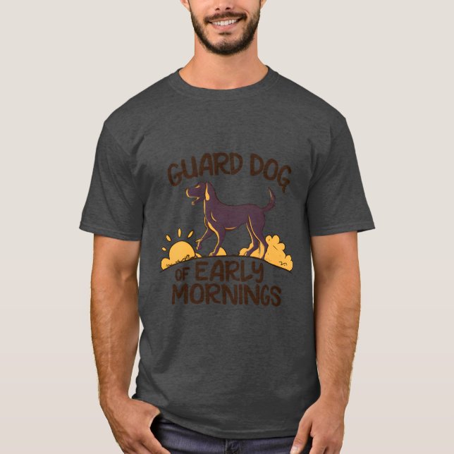  guard dog in the early mornings T-Shirt (Front)
