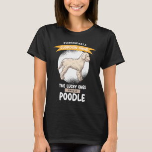 Guardian Angels the Lucky ones Have A Poodle T-Shirt