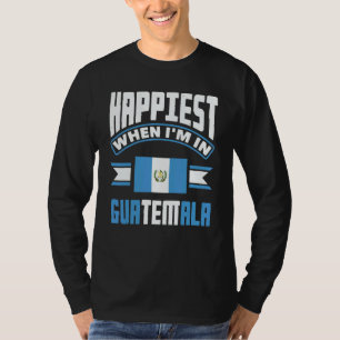 Guatemala Guatemalan Happiest When Im In Guatemala T-Shirt