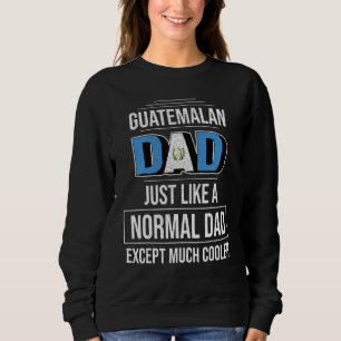 Guatemalan Dad Much Cooler Proud Of Guatemala Fath Sweatshirt