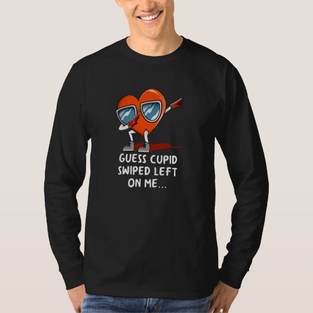 Guess Cupid Swiped Left on Me Valentines Day Humor T-Shirt (Front)