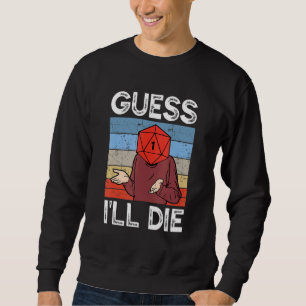 Guess I'll Die Tabletop Gamer D20 Dice TTRPG RPG R Sweatshirt