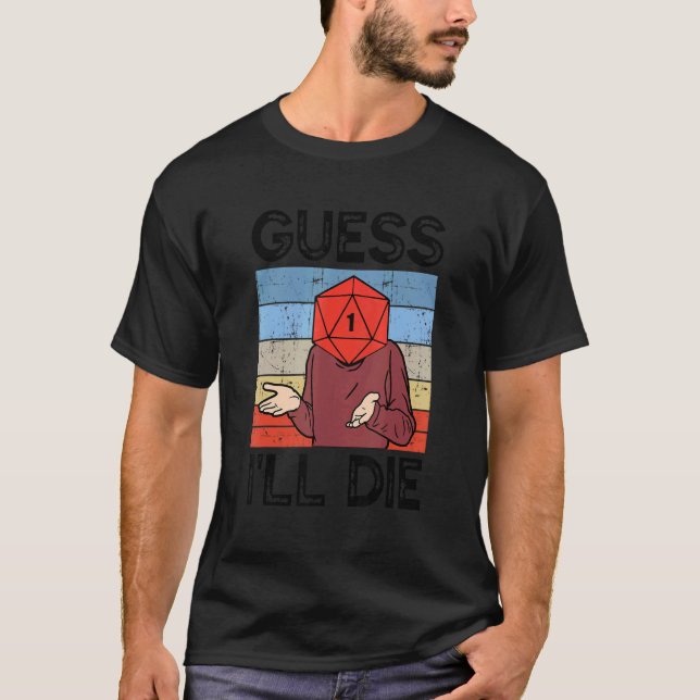 Guess I'll Die Tabletop Gamer D20 Dice TTRPG RPG R T-Shirt (Front)