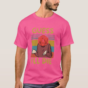 Guess I'll Die, Vintage, Funny Fantasy Sarcastic R T-Shirt