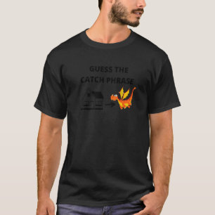 Guess the catch phrase wordplay house and dragon T-Shirt