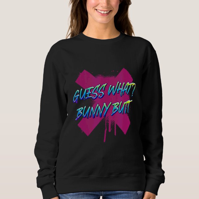 Guess What Bunny Butt Rabbit   Sarcasm 1 Sweatshirt (Front)