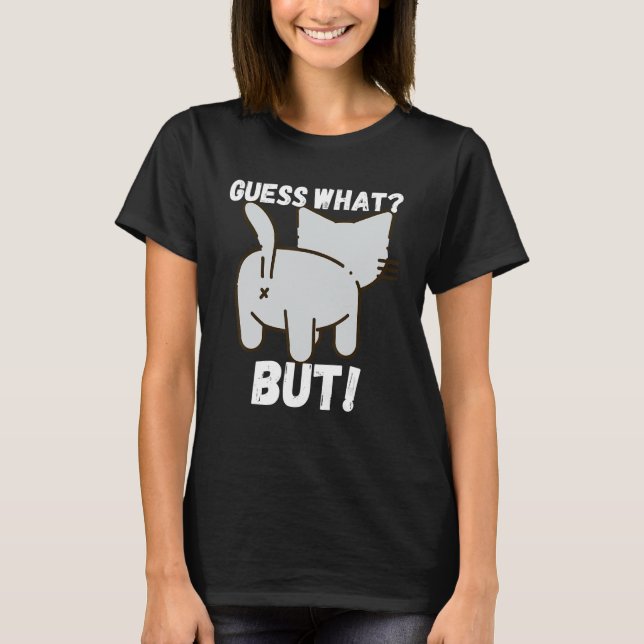 Guess What Cat Butt White Design T-Shirt (Front)