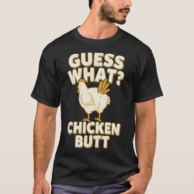 Guess What Chicken Butt _12  T-Shirt (Front)