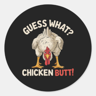 Guess What Chicken Butt _14 Classic Round Sticker