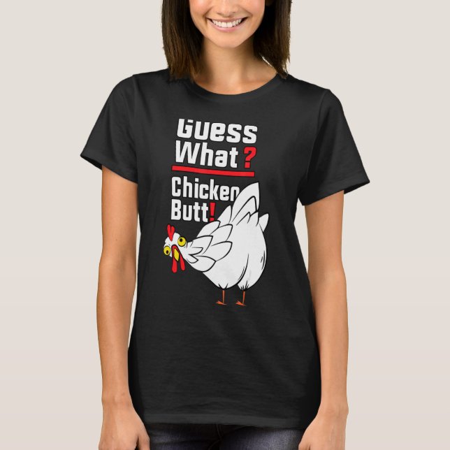 Guess What Chicken Butt 1 T-Shirt (Front)