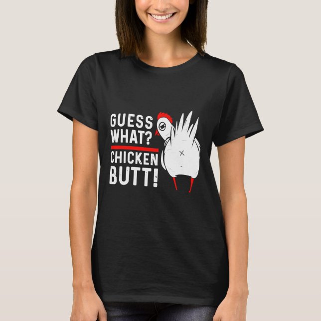Guess What Chicken Butt   4 T-Shirt (Front)