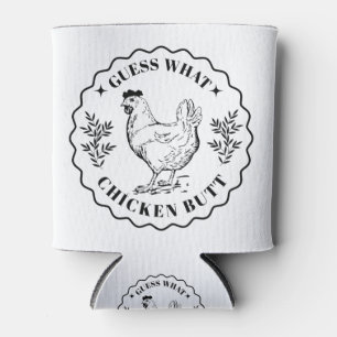 Guess what - Chicken butt Can Cooler